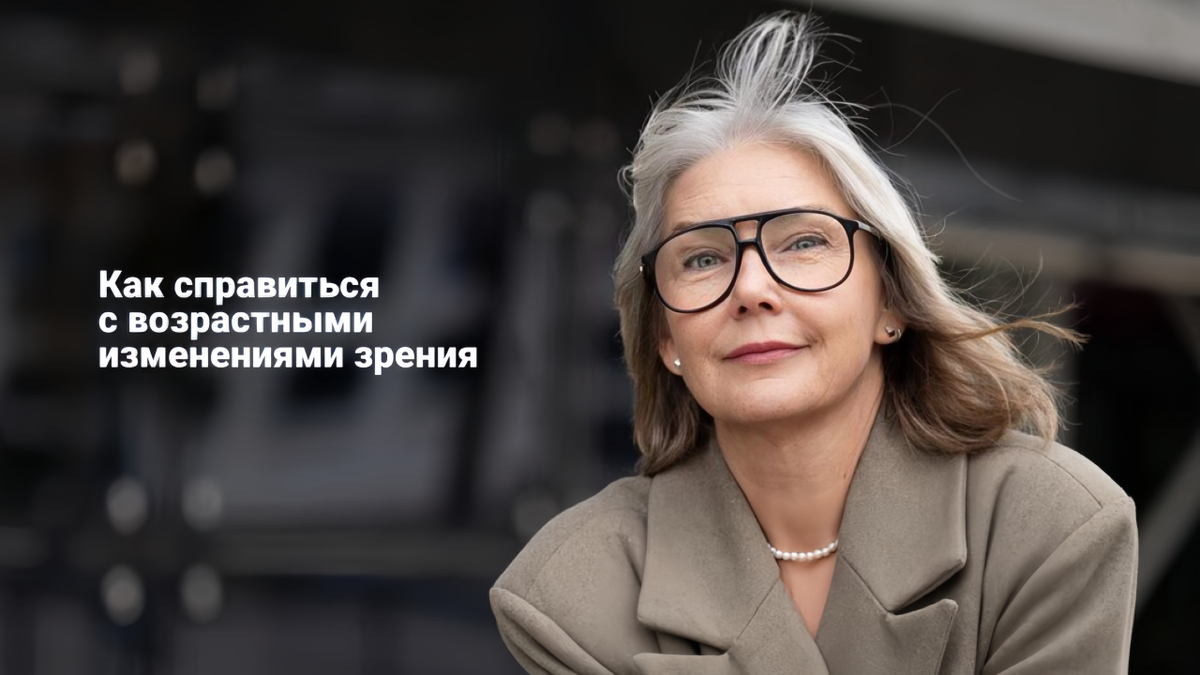 Пресбиопия: когда взгляд на жизнь меняется не только в нашей душе
